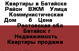 Квартиры в Батайске › Район ­ ВЖМ › Улица ­ Коммунистическая › Дом ­ 195б › Цена ­ 3 000 000 - Ростовская обл., Батайск г. Недвижимость » Квартиры продажа   